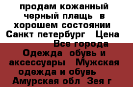 продам кожанный черный плащь. в хорошем состоянии. Санкт петербург › Цена ­ 15 000 - Все города Одежда, обувь и аксессуары » Мужская одежда и обувь   . Амурская обл.,Зея г.